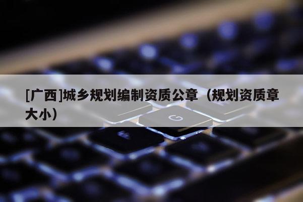 [廣西]城鄉(xiāng)規(guī)劃編制資質(zhì)公章（規(guī)劃資質(zhì)章大?。?>
					</a>
                </figure>
                <div   id=