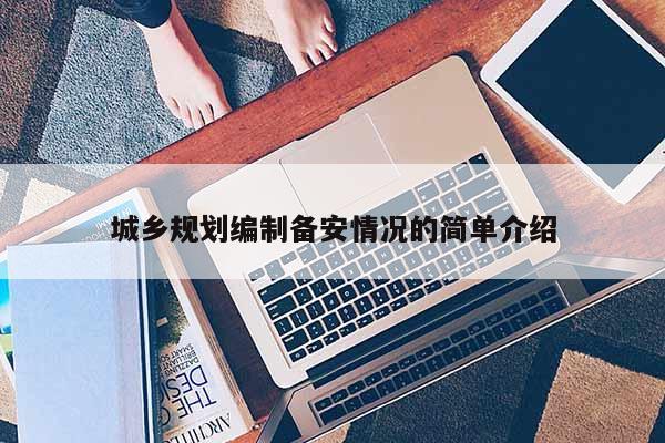 城鄉(xiāng)規(guī)劃編制備安情況的簡單介紹