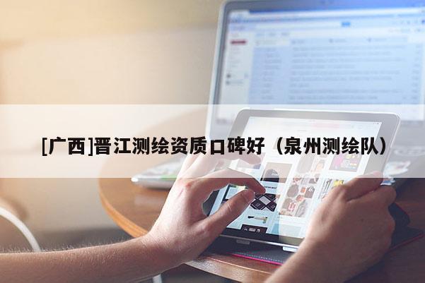 [廣西]晉江測繪資質(zhì)口碑好（泉州測繪隊）