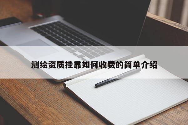 測繪資質(zhì)掛靠如何收費的簡單介紹